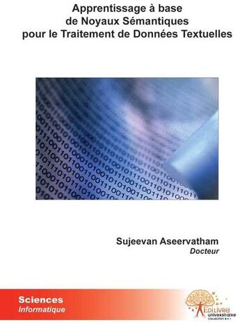 Couverture du livre « Apprentissage à base de noyaux sémantiques pour le traitement de données textuelles » de Sujeevan Aseervatham aux éditions Edilivre