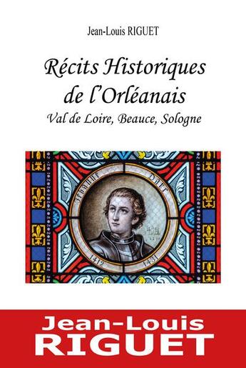 Couverture du livre « Récits historiques de l'Orléanais : Val de Loire, Beauce, Sologne » de Jean-Louis Riguet aux éditions Du Jeu De L'oie