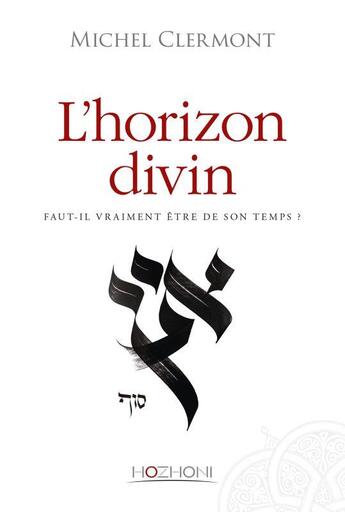Couverture du livre « L'horizon divin ; faut-il vraiment être de son temps ? » de Michel Clermont aux éditions Hozhoni