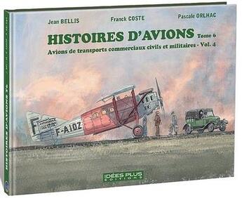 Couverture du livre « Histoires d'avions t.6 ; avions de transports commerciaux civils et militaires t.4 » de Serge Scotto et Franck Coste et Jean Bellis aux éditions Idees Plus