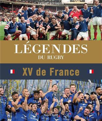 Couverture du livre « Légendes du rugby : XV de France » de Thibaut Geffrotin aux éditions Talent Sport