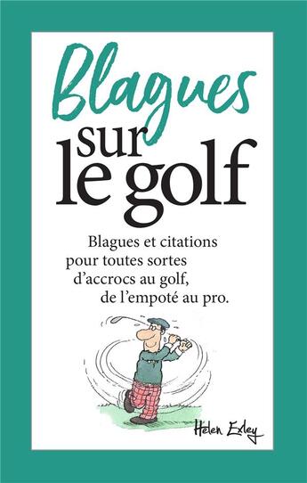 Couverture du livre « Blagues sur le golf ; blagues et citations pour toutes sortes d'accrocs au golf, de l'empoté au pro » de Helen Exley aux éditions Exley