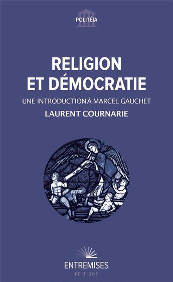 Couverture du livre « Religion et démocratie : une introduction à Marcel Gauchet » de Laurent Cournarie aux éditions Entremises