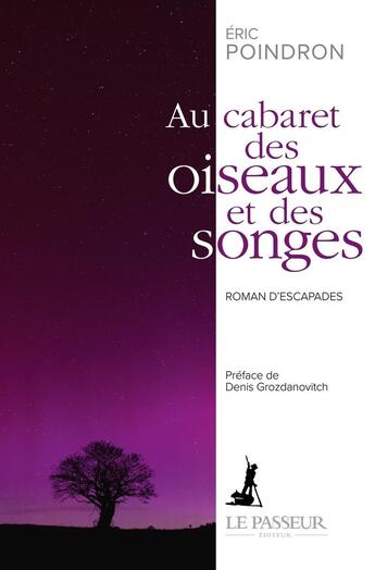 Couverture du livre « Au cabaret des oiseaux et des songes - Roman de voyage » de Eric Poindron aux éditions Le Passeur