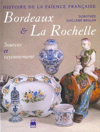 Couverture du livre « Histoire de la faïence française : Bordeaux et la Rochelle ; sources et rayonnement » de Dorothee Guilleme-Brulon aux éditions Massin