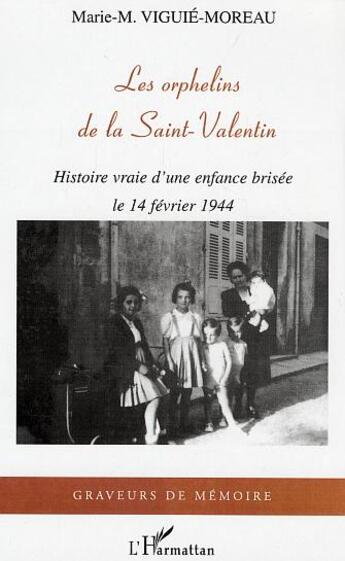 Couverture du livre « Les orphelins de la Saint-Valentin : Histoire vraie d'une enfance brisée le 14 février 1944 » de Marie-M. Viguie-Moreau aux éditions L'harmattan