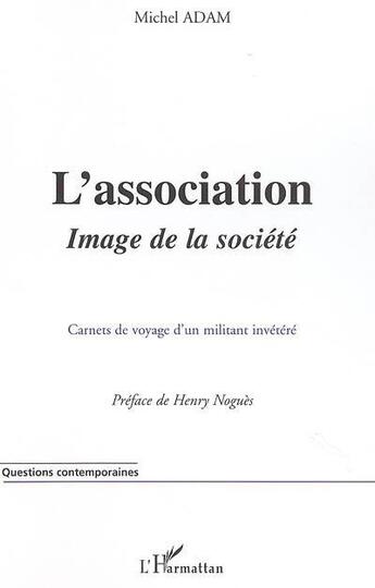 Couverture du livre « L'association : Image de la société - Carnets de voyage d'un militant invétéré » de Michel Adam aux éditions L'harmattan