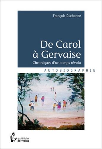 Couverture du livre « De Carol à Gervaise ; chroniques d'un temps révolu » de Francois Duchenne aux éditions Societe Des Ecrivains