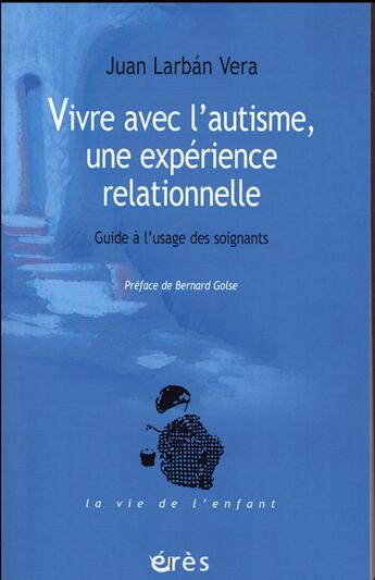 Couverture du livre « Vivre avec l'autisme, une expérience relationnelle ; guide à l'usage des soignants » de Juan Larban aux éditions Eres