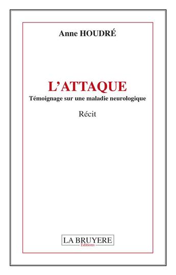 Couverture du livre « L'attaque ; témoignage sur une maladie neurologique » de Anne Houdre aux éditions La Bruyere