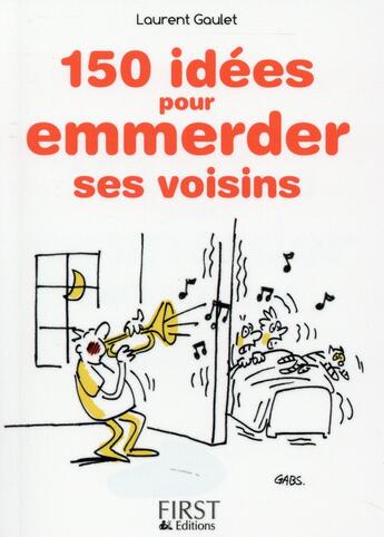 Couverture du livre « 150 idées pour emmerder ses voisins » de Laurent Gaulet aux éditions First