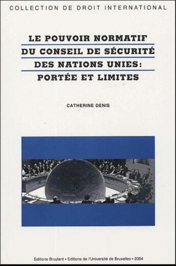 Couverture du livre « Le pouvoir normatif du conseil de sécurité des nations unies : portées et limites » de Catherine Denis aux éditions Bruylant