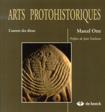 Couverture du livre « Arts protohistoriques : l'aurore des dieux » de Marcel Otte aux éditions De Boeck Superieur