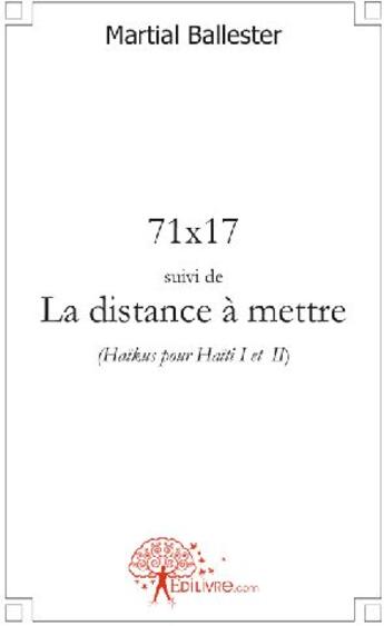 Couverture du livre « 71x17 ; la distance à mettre ; haïkus pour Haïti t.1 et t.2 » de Martial Ballester aux éditions Edilivre