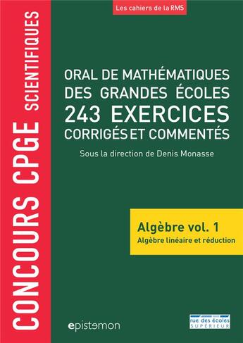 Couverture du livre « Concours CPGE scientifiques ; algèbre t.1 ; oral de mathématiques des grandes écoles ; 243 exercces corrigés et commentés » de Denis Monasse aux éditions Rue Des Ecoles Superieur