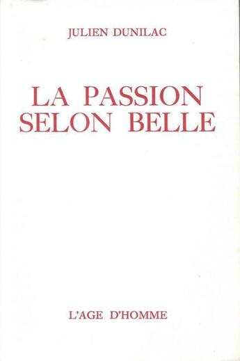 Couverture du livre « La Passion Selon Belle » de Julien Dunilac aux éditions L'age D'homme