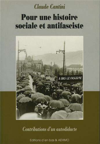 Couverture du livre « Pour une histoire sociale et antifasciste ; contributions d'un autodidacte » de Claude Cantini aux éditions D'en Bas