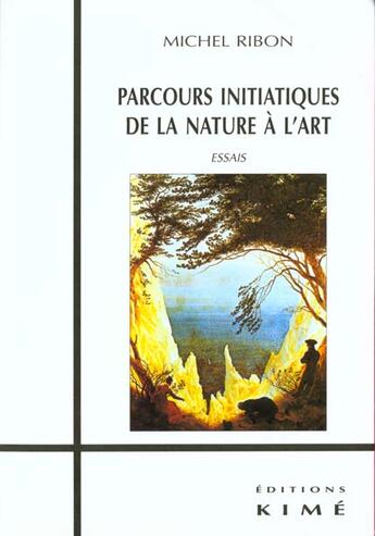 Couverture du livre « Parcours initiatiques de la nature a l'art - essais » de Michel Ribon aux éditions Kime