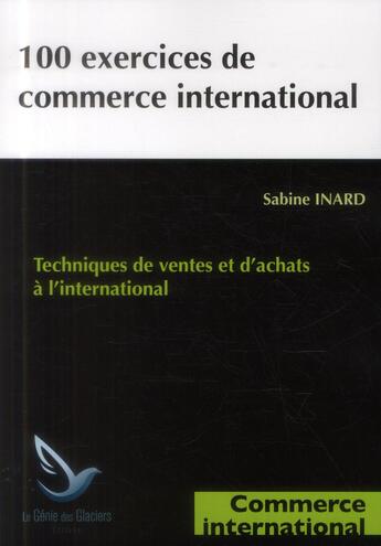 Couverture du livre « 100 exercices de commerce international ; techniques de ventes et d'achats à l'international » de Sabine Inard aux éditions Genie Des Glaciers