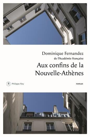 Couverture du livre « Aux confins de la Nouvelle-Athènes » de Dominique Fernandez aux éditions Philippe Rey