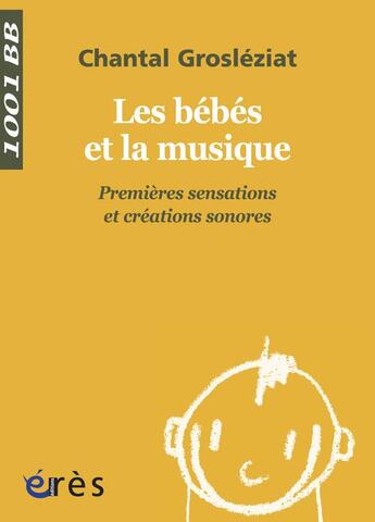 Couverture du livre « Les bébés et la musique ; premières sensations et créations sonores » de Chantal Grosleziat aux éditions Eres