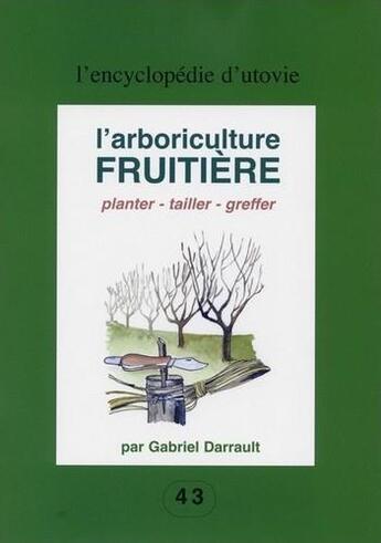 Couverture du livre « L'arboriculture fruitière t.43 ; planter - tailler - greffer » de Gabriel Darrault aux éditions Utovie