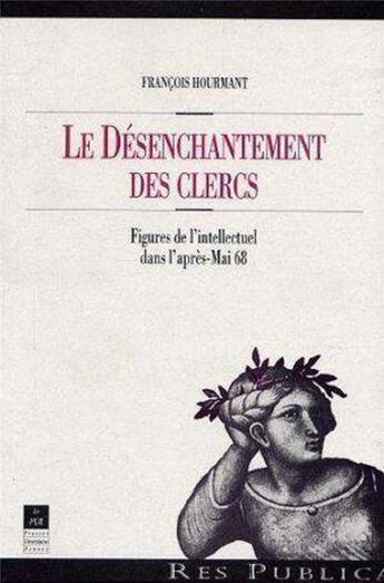 Couverture du livre « Désenchantement des clercs ; figures de l'intellectuel dans l'après-Mai 68 » de Francois Hourmant aux éditions Pu De Rennes