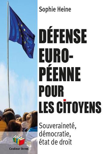 Couverture du livre « Défense européenne pour les citoyens : Souveraineté, démocratie, état de droit » de Sophie Heine aux éditions Couleur Livres