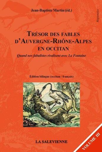 Couverture du livre « Trésor des fables d'Auvergne-Rhône-Alpes en occitan t.3 : quand nos fabulistes rivalisent avec La Fontaine » de Jean-Baptiste Martin aux éditions La Salevienne