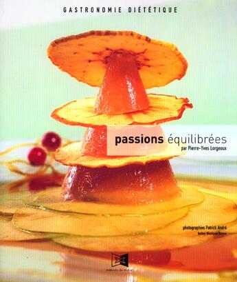 Couverture du livre « Passions Equilibres ; Gastronomie Dietetique » de Pierre-Yves Lorgeaux aux éditions Miroir