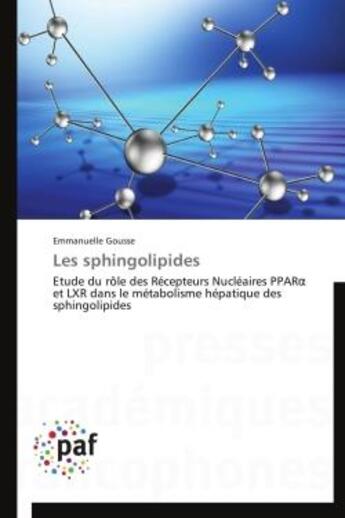 Couverture du livre « Les sphingolipides ; étude du rôle des récepteurs nucléaires PPARa et LXR dans le métabolisme hépatique des sphingolipides » de Emmanuelle Gousse aux éditions Presses Academiques Francophones