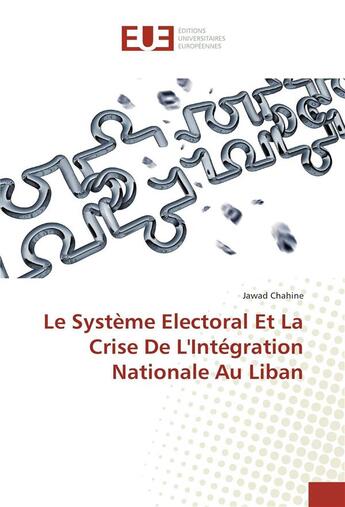 Couverture du livre « Le systeme electoral et la crise de l'integration nationale au liban » de Chahine Jawad aux éditions Editions Universitaires Europeennes