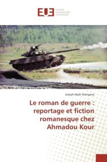 Couverture du livre « Le roman de guerre : reportage et fiction romanesque chez Ahmadou Kour » de Joseph Atangana aux éditions Editions Universitaires Europeennes