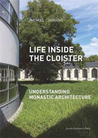 Couverture du livre « Life inside the cloister. understanding monastic architecture: tradit » de Thomas Coomans aux éditions Leuven University Press