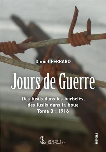 Couverture du livre « Jours de guerre des fusils dans les barbeles, des fusils dans la boue tome 3 : 1916 » de Ferraro Daniel aux éditions Sydney Laurent