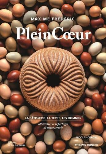 Couverture du livre « Plein coeur : la pâtisserie, la terre et les hommes (70 recettes sublimant le terroir) » de Frederic et Ceroni aux éditions La Martiniere