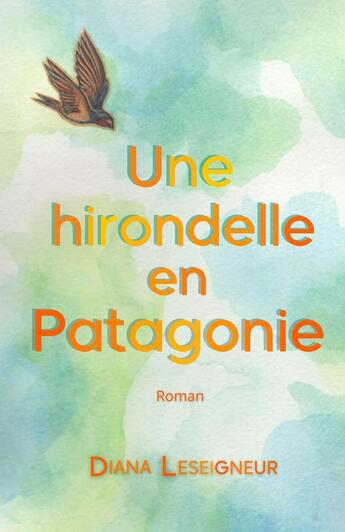 Couverture du livre « Une hirondelle en Patagonie » de Diana Leseigneur aux éditions Librinova