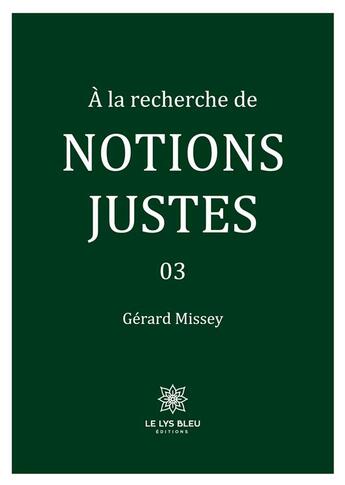 Couverture du livre « À la recherche de notions justes : 03 » de Missey Gerard aux éditions Le Lys Bleu