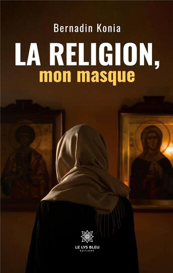 Couverture du livre « La religion, mon masque » de Bernadin Konia aux éditions Le Lys Bleu