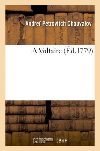 Couverture du livre « A Voltaire (Arouet dit) » de Chouvalov A P. aux éditions Hachette Bnf