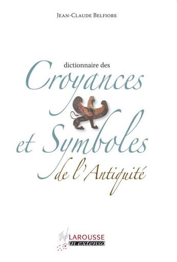 Couverture du livre « Dictionnaire des croyance et symboles de l'Antiquité » de Jean-Claude Belfiore aux éditions Larousse