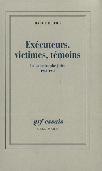 Couverture du livre « Exécuteurs, victimes, témoins ; la catastrophe juive, 1933-1945 » de Raul Hilberg aux éditions Gallimard