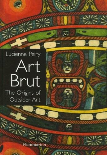 Couverture du livre « Art brut ; the origins of outsider art » de Lucienne Peiry aux éditions Flammarion
