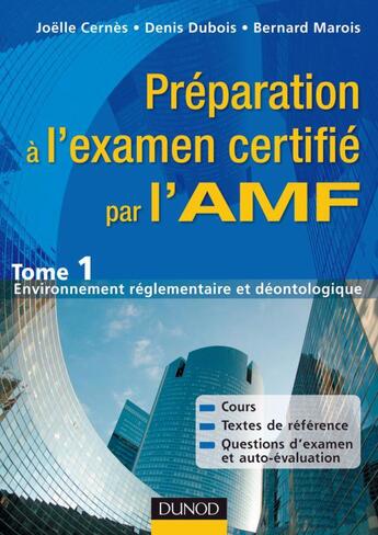 Couverture du livre « Préparation à l'éxamen certifié par l'AMF t.1 ; environnement réglementaire et déontologique » de Denis Dubois et Joelle Cernes et Marois/Bernard aux éditions Dunod