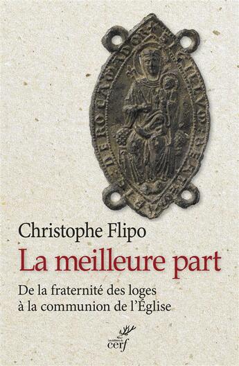 Couverture du livre « La meilleure part ; de la fraternité des loges à la communication de l'Eglise » de Christophe Flipo aux éditions Cerf