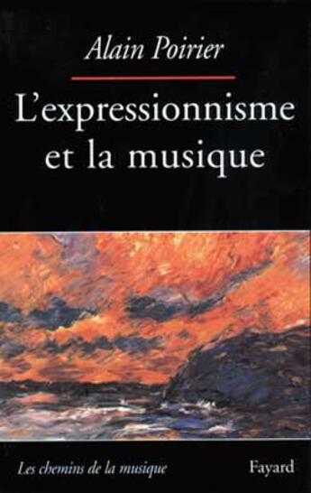 Couverture du livre « L'expressionnisme et la musique » de Alain Poirier aux éditions Fayard