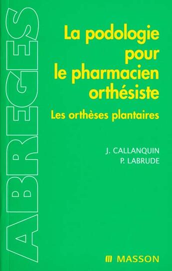 Couverture du livre « La Podologie Pour Le Pharmacien Orthesiste ; Les Ortheses Plantaires » de Jacques Callanquin et Pierre Labrude aux éditions Elsevier-masson