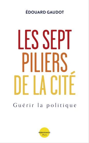 Couverture du livre « Les sept piliers de la cité : guérir la politique » de Edouard Gaudot et Valerie Rossellini aux éditions Plon