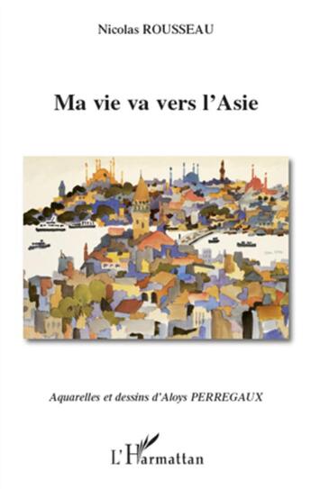 Couverture du livre « Ma vie va vers l'Asie ; aquarelles et dessins d'Aloys Perregaux » de Nicolas Rousseau aux éditions L'harmattan