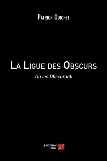 Couverture du livre « La ligue des obscurs ; ou les obscuranti » de Patrick Guichet aux éditions Editions Du Net